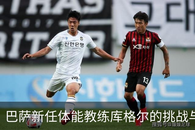 巴萨新任体能教练库格尔的挑战与期待